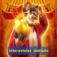 interestelar dublado 4k interestelar filme completo dublado 4k